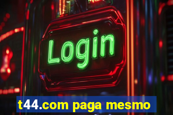 t44.com paga mesmo